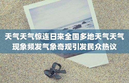 天气天气惊连日来全国多地天气天气现象频发气象奇观引发民众热议