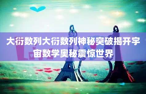 大衍数列大衍数列神秘突破揭开宇宙数学奥秘震惊世界