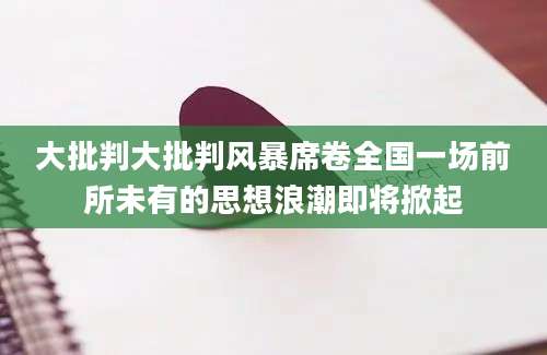 大批判大批判风暴席卷全国一场前所未有的思想浪潮即将掀起