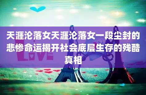 天涯沦落女天涯沦落女一段尘封的悲惨命运揭开社会底层生存的残酷真相