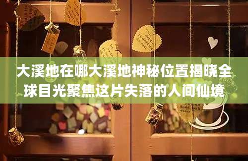 大溪地在哪大溪地神秘位置揭晓全球目光聚焦这片失落的人间仙境