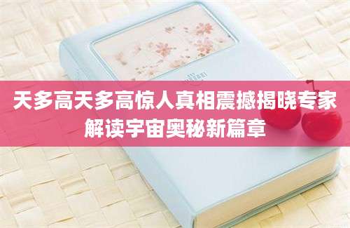 天多高天多高惊人真相震撼揭晓专家解读宇宙奥秘新篇章