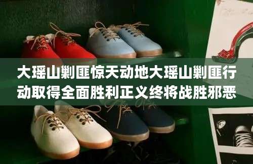 大瑶山剿匪惊天动地大瑶山剿匪行动取得全面胜利正义终将战胜邪恶