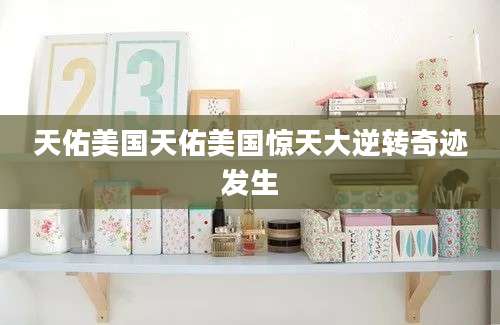 天佑美国天佑美国惊天大逆转奇迹发生