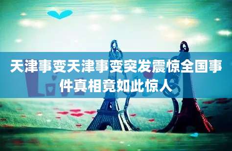 天津事变天津事变突发震惊全国事件真相竟如此惊人